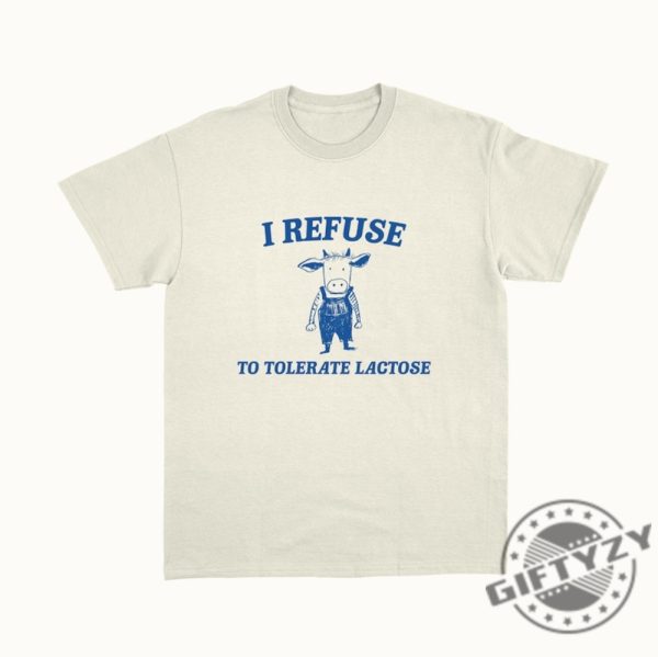 I Refuse To Tolerate Lactose Unisex Shirt giftyzy 2