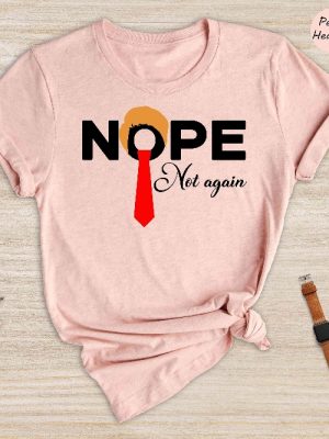 Nope Not Again Shirt Trump 2024 Shirt Anti Biden Shirt Political Shirt 2024 Election Shirt Voting Shirt Trump Nope Shirt Unique revetee 2