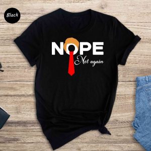 Nope Not Again Shirt Trump 2024 Shirt Anti Biden Shirt Political Shirt 2024 Election Shirt Voting Shirt Trump Nope Shirt Unique revetee 3