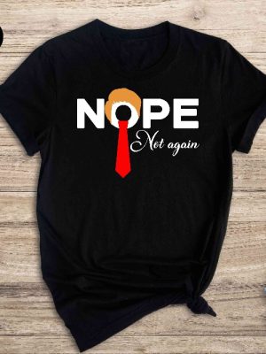 Nope Not Again Shirt Trump 2024 Shirt Anti Biden Shirt Political Shirt 2024 Election Shirt Voting Shirt Trump Nope Shirt Unique revetee 3