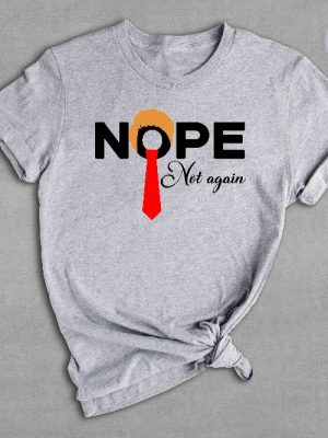 Nope Not Again Shirt Trump 2024 Shirt Anti Biden Shirt Political Shirt 2024 Election Shirt Voting Shirt Trump Nope Shirt Unique revetee 5