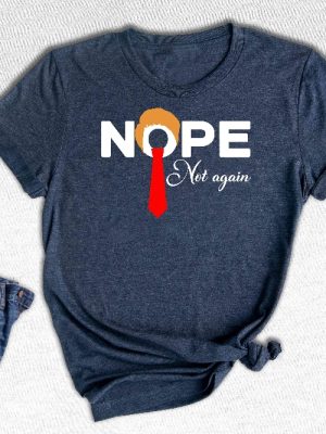 Nope Not Again Shirt Trump 2024 Shirt Anti Biden Shirt Political Shirt 2024 Election Shirt Voting Shirt Trump Nope Shirt Unique revetee 7