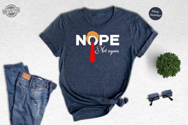 Nope Not Again Shirt Trump 2024 Shirt Anti Biden Shirt Political Shirt 2024 Election Shirt Voting Shirt Trump Nope Shirt Unique revetee 7