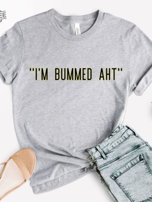 Im Bummed Aht Shirt Trendy Shirt Im Bummed Aht Shirt Im Bummed Aht Tee Shirt Im Bummed Aht Shirt Trending Tee Gift Shirt For Friends Unique revetee 4