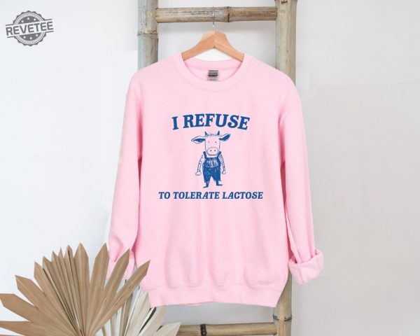 Funny Meme I Refuse To Tolerate Lactose Shirt Sweatshirt Hoodie Unique revetee 1