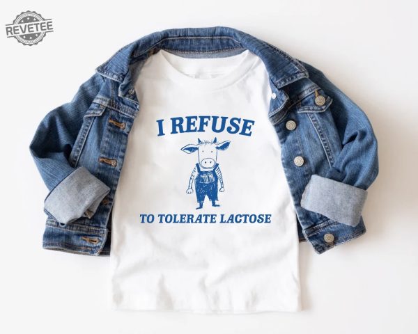 Funny Meme I Refuse To Tolerate Lactose Shirt Sweatshirt Hoodie Unique revetee 2