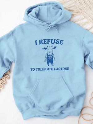 Funny Meme I Refuse To Tolerate Lactose Shirt Sweatshirt Hoodie Unique revetee 3