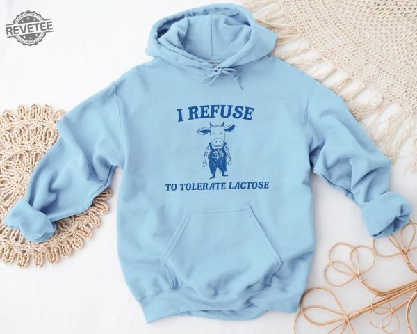 Funny Meme I Refuse To Tolerate Lactose Shirt Sweatshirt Hoodie Unique revetee 3