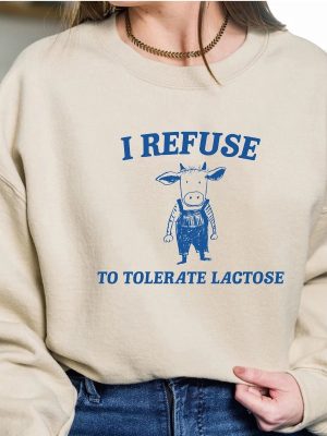 Funny Meme I Refuse To Tolerate Lactose Shirt Sweatshirt Hoodie Unique revetee 4