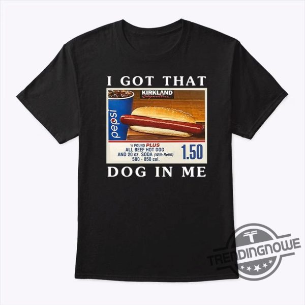 I Got That Dog In Me Shirt Keep 150 Dank Meme Shirt Costco Hot Dog Combo Shirt Sweatshirt Hoodie trendingnowe 1