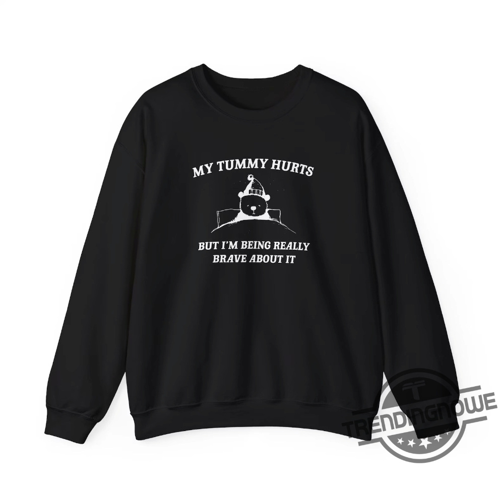 My Tummy Hurts But Im Being Really Brave About It Sweatshirt