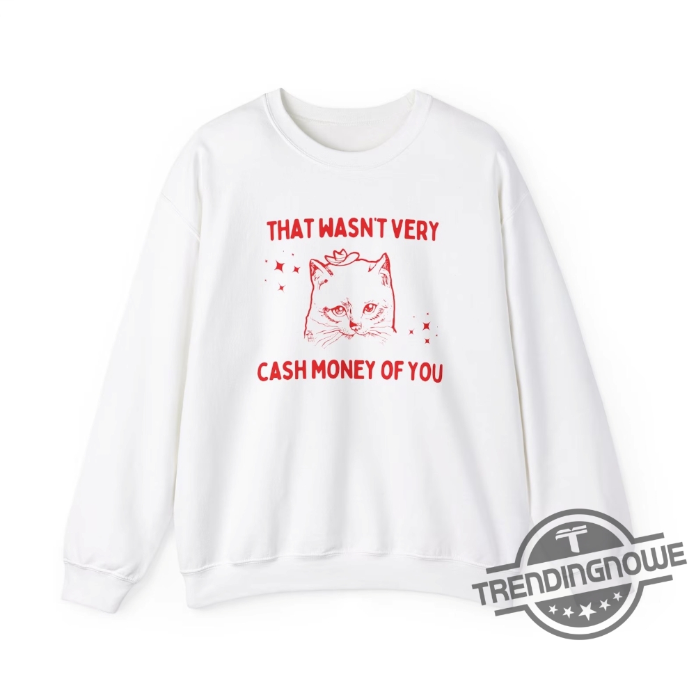 That Wasnt Very Cash Money Of You Sweatshirt