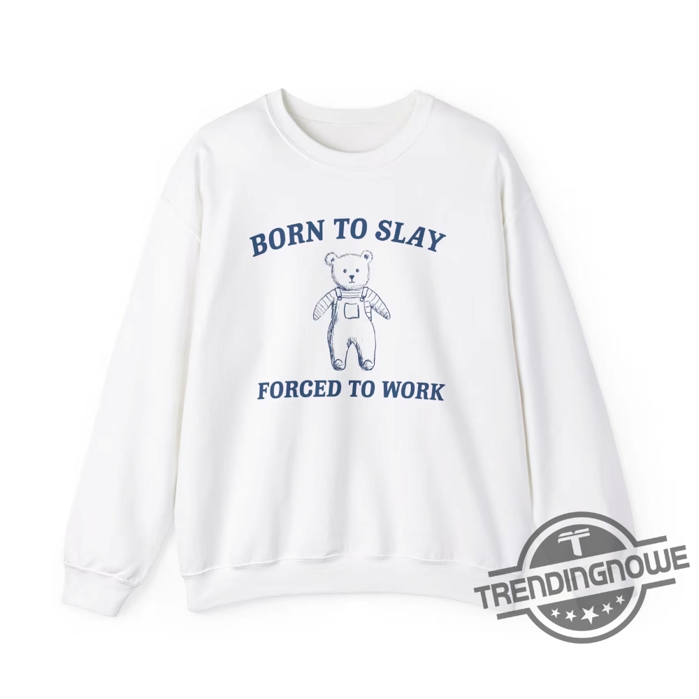 Born To Slay Forced To Work Shirt Sweatshirt Hoodie