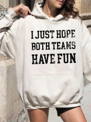 Funny Sports Sweatshirt Hoodie I Just Hope Both Teams Have Fun Sarcastic Sports Hoodie Football Oversize Sweater Gameday Hoodie Unique revetee 3