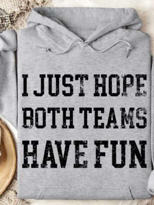 Funny Sports Sweatshirt Hoodie I Just Hope Both Teams Have Fun Sarcastic Sports Hoodie Football Oversize Sweater Gameday Hoodie Unique revetee 7