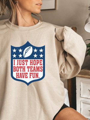 I Just Hope Both Teams Have Fun Sweatshirt Super Bowl Shirt Halftime Sweat Football Shirt Go Team Sports Yay Shirt Game Day Sweater Unique revetee 2