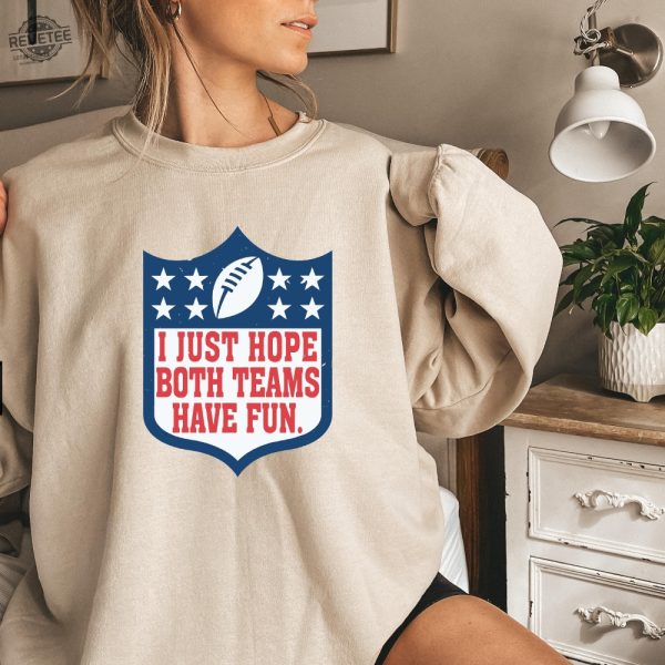 I Just Hope Both Teams Have Fun Sweatshirt Super Bowl Shirt Halftime Sweat Football Shirt Go Team Sports Yay Shirt Game Day Sweater Unique revetee 2