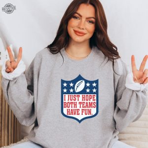 I Just Hope Both Teams Have Fun Sweatshirt Super Bowl Shirt Halftime Sweat Football Shirt Go Team Sports Yay Shirt Game Day Sweater Unique revetee 5