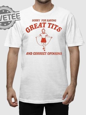 Sorry For Having Great Tits And Correct Sweatshirt Sorry For Having Great Tits And Correct Opinions Hoodie T Shirt Unique revetee 2