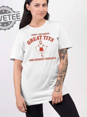 Sorry For Having Great Tits And Correct Sweatshirt Sorry For Having Great Tits And Correct Opinions Hoodie T Shirt Unique revetee 3