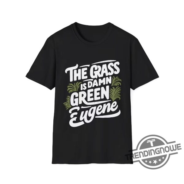 The Grass Is Damn Green In Eugene T Shirt trendingnowe 3