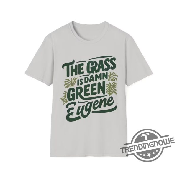 The Grass Is Damn Green In Eugene T Shirt trendingnowe 4