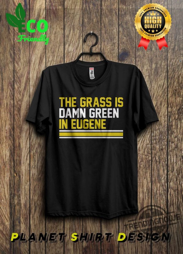 The Grass Is Damn Green In Eugene T Shirt V2 trendingnowe 2