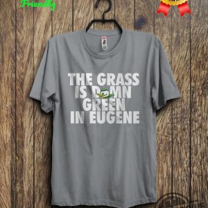 The Grass Is Damn Green In Eugene T Shirt V4 trendingnowe 2