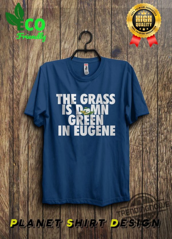 The Grass Is Damn Green In Eugene T Shirt V4 trendingnowe 3