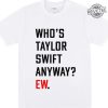 Whos Taylor Anyway Ew Shirt A Lot Going At The Moment Were Never Getting Back Together Shirt Taylor Eras Tour Merch Swiftie Tour Tee Unique revetee 1