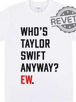 Whos Taylor Anyway Ew Shirt A Lot Going At The Moment Were Never Getting Back Together Shirt Taylor Eras Tour Merch Swiftie Tour Tee Unique revetee 2