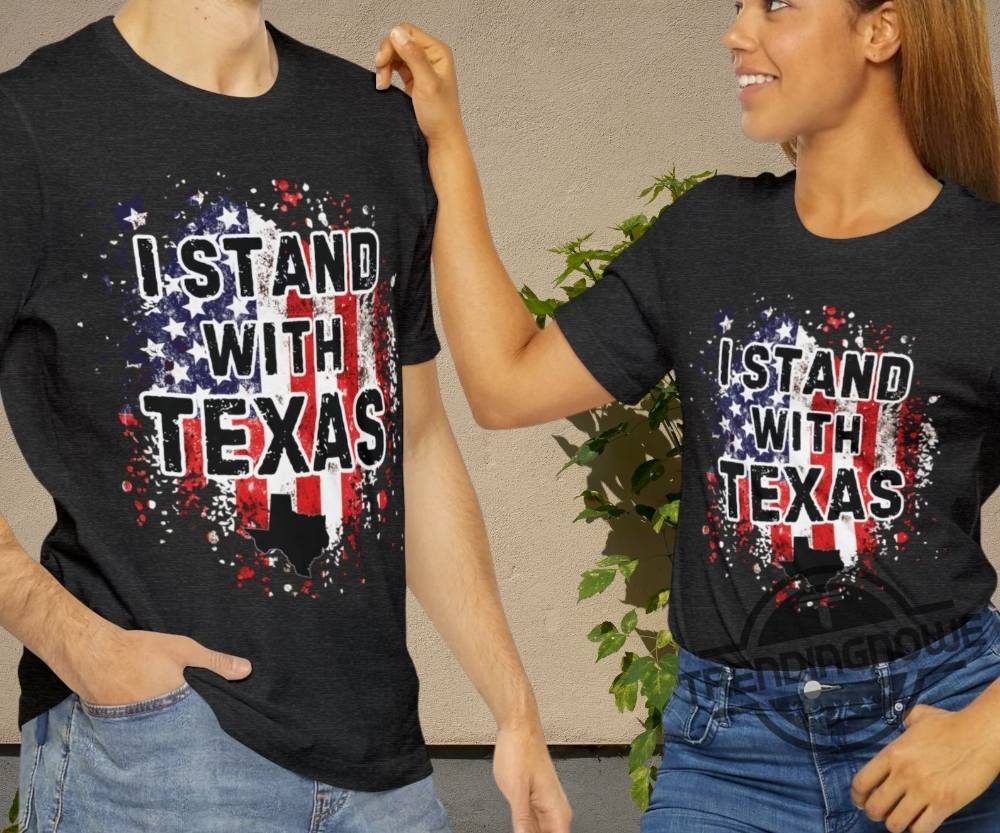 I Stand With Texas Shirt Political Shirt Texas Strong Shirt Texas Wont Back Down Shirt Politics Election T Shirt Secure Our Borders Shirt