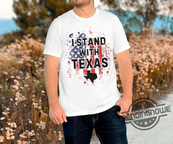 I Stand With Texas Shirt Political Shirt Texas Strong Shirt Texas Wont Back Down Shirt Politics Election T Shirt Secure Our Borders Shirt trendingnowe 3