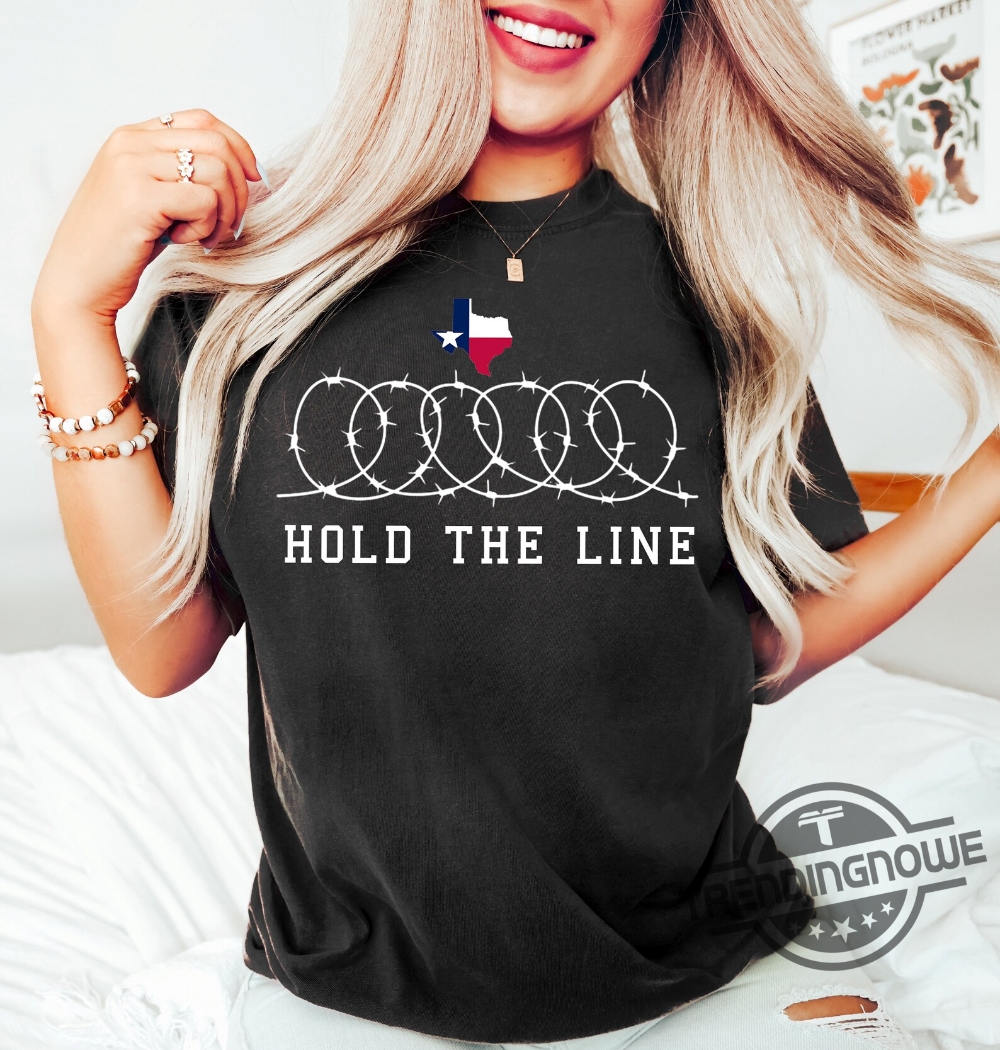 Hold The Line Shirt Sweatshirt Political Shirt Come And Take It Shirt Barder Wire T Shirt I Stand With Texas Shirt Texan Support Shirt