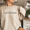 Only Here For The Halftime Show Shirt Super Bowl Shirt Sweatshirt Football Tee Unique revetee 1