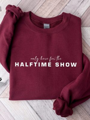 Only Here For The Halftime Show Shirt Super Bowl Shirt Sweatshirt Football Tee Unique revetee 2