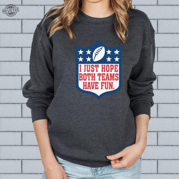 I Just Hope Both Teams Have Fun Sweatshirt Super Bowl Shirt Halftime Sweat Football Shirt Go Team Sports Yay Shirt Game Day Sweater Unique revetee 1 1
