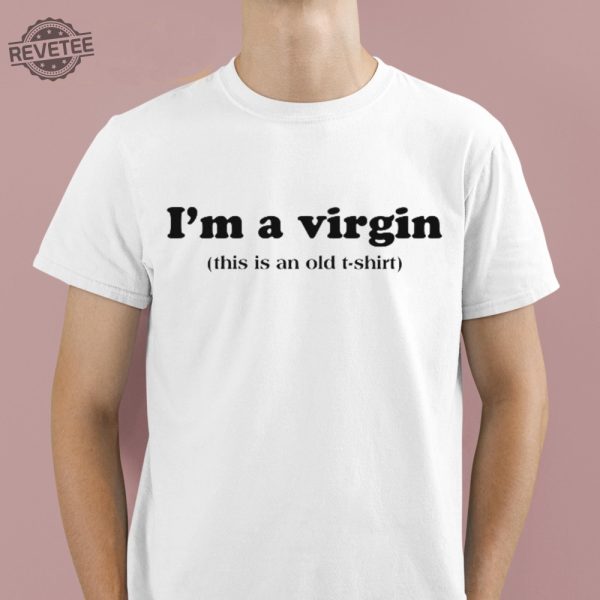 Im A Virgin This Is An Old T Shirt Shirt Unique Hoodie Long Sleeve Sweatshirt revetee 2