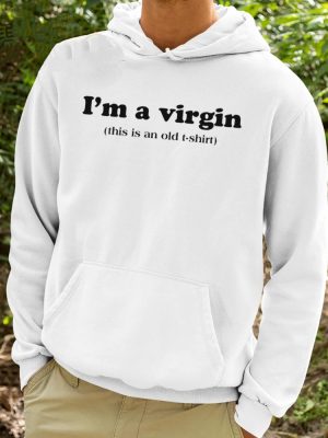 Im A Virgin This Is An Old T Shirt Shirt Unique Hoodie Long Sleeve Sweatshirt revetee 3