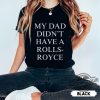 My Dad Didnt Have A Rolls Royce Shirt My Dad Had A Car Sweatshirt Funny Gift For Daughter Birthday Shirts trendingnowe.com 1