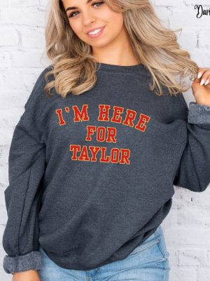 Taylor Football Sweater Kelce Football Sweatshirt Im Here For Taylor Sweatshirt For Women Taylor Swift Super Bowl Party Taylor Swift Super Bowl Shirt Unique revetee 3