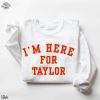 Taylor Football Sweater Kelce Football Sweatshirt Im Here For Taylor Sweatshirt For Women Taylor Swift Super Bowl Party Taylor Swift Super Bowl Shirt Unique revetee 5