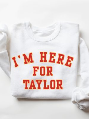 Taylor Football Sweater Kelce Football Sweatshirt Im Here For Taylor Sweatshirt For Women Taylor Swift Super Bowl Party Taylor Swift Super Bowl Shirt Unique revetee 5