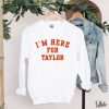 Taylor Football Sweater Kelce Football Sweatshirt Im Here For Taylor Sweatshirt For Women Taylor Swift Super Bowl Party Taylor Swift Super Bowl Shirt Unique revetee 9
