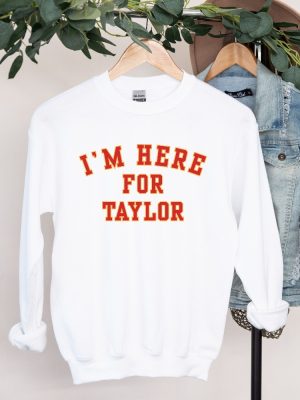 Taylor Football Sweater Kelce Football Sweatshirt Im Here For Taylor Sweatshirt For Women Taylor Swift Super Bowl Party Taylor Swift Super Bowl Shirt Unique revetee 9