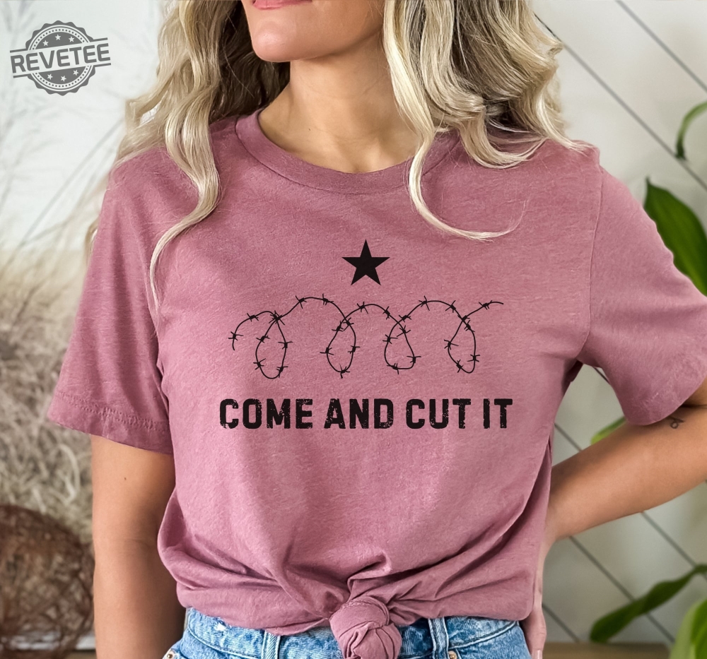 Come And Cut It Barbed Wire Political Graphic Shirt Hold The Line Razor Wire T Shirt Texas Civil War Texas State Flag Come And Take It Unique