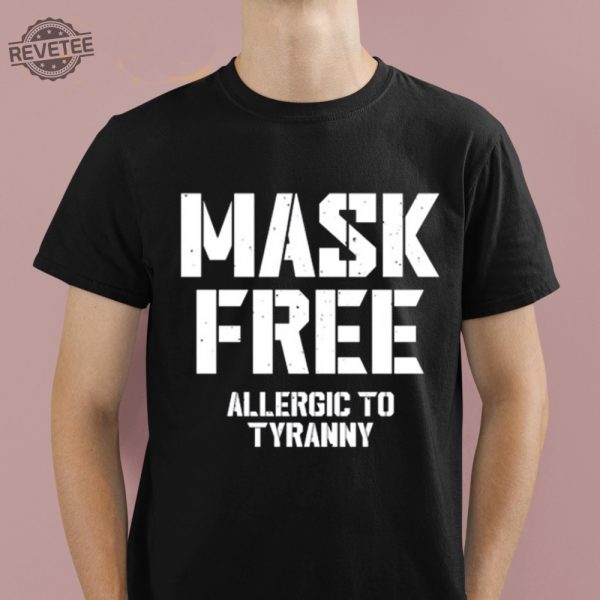 Mask Free Allergic To Tyranny Shirt Unique Hoodie Long Sleeve Shirt revetee 1