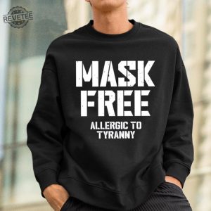 Mask Free Allergic To Tyranny Shirt Unique Hoodie Long Sleeve Shirt revetee 3