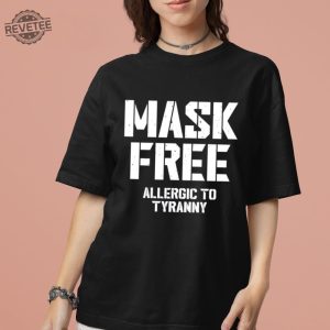 Mask Free Allergic To Tyranny Shirt Unique Hoodie Long Sleeve Shirt revetee 4