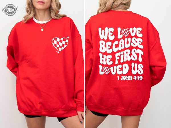 We Love Because He First Loved Us Cute Love Shirt Inspirational Tee Women Sweatshirt Bible Verse We Love Because He First Loved Us Kjv Unique revetee 1